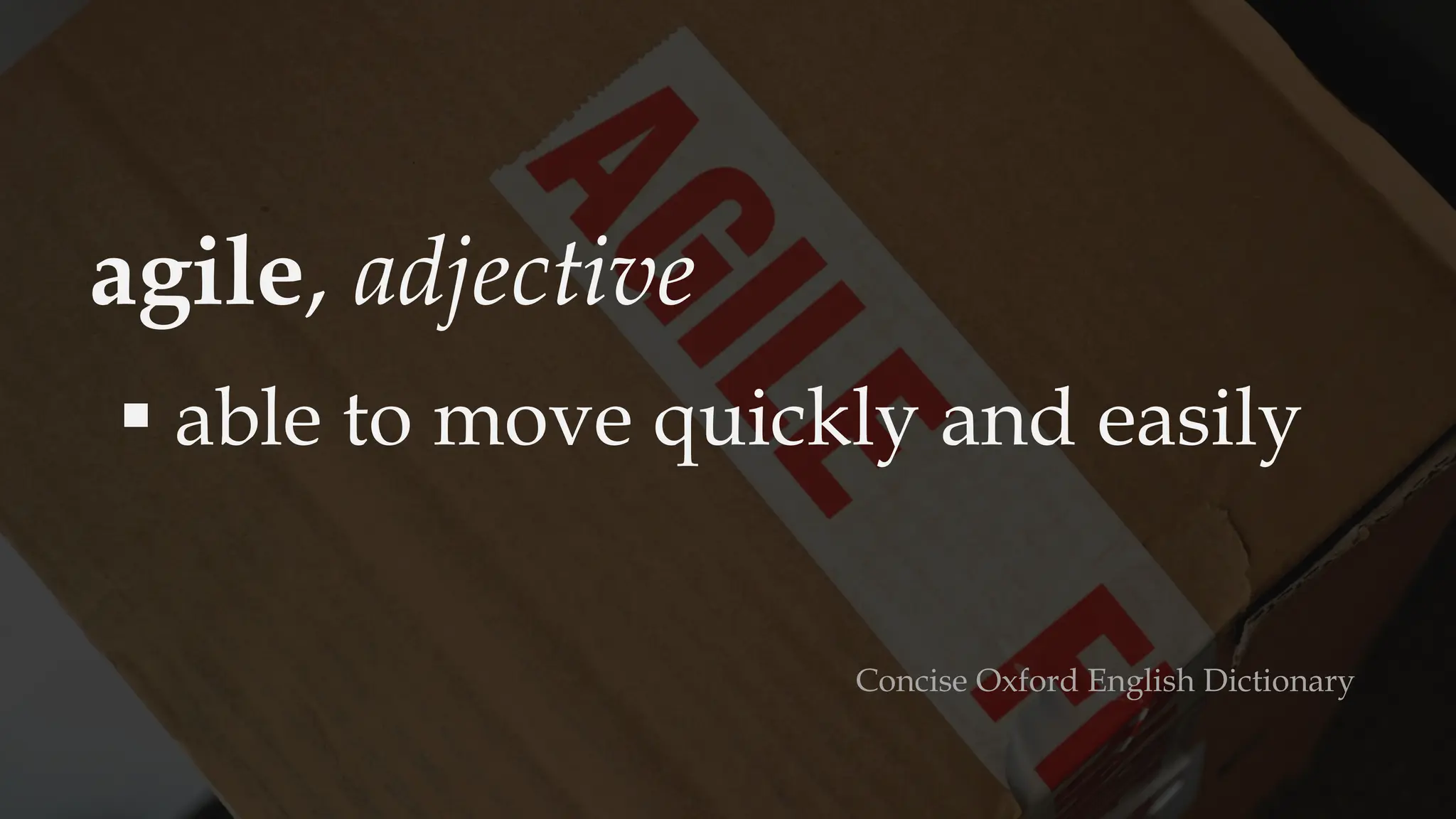 agile, adjective
▪ able to move quickly and easily
Concise Oxford English Dictionary
 
