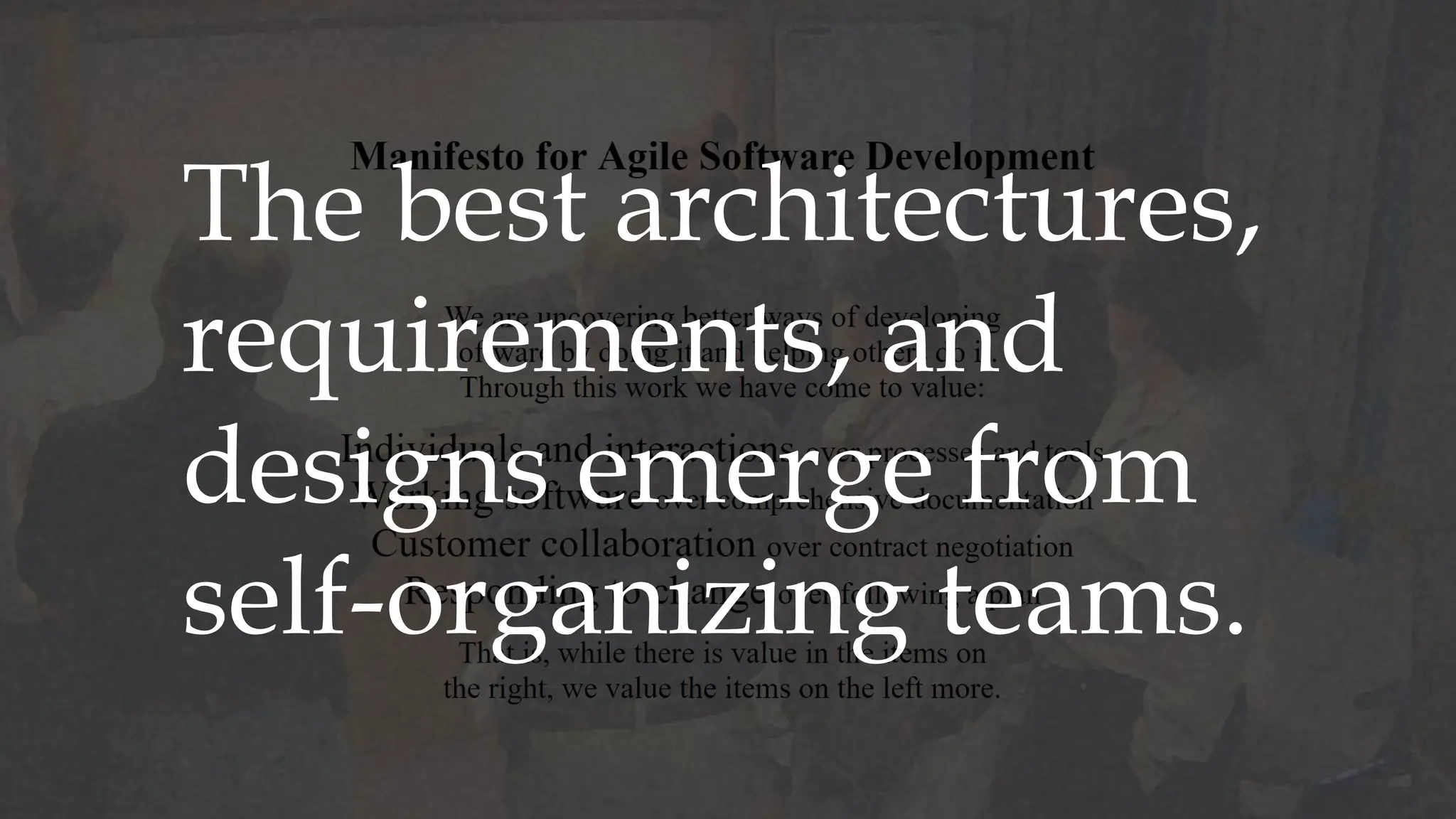 The best architectures,
requirements, and
designs emerge from
self-organizing teams.
 