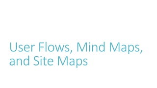 User Flows, Mind Maps, and Site Maps  