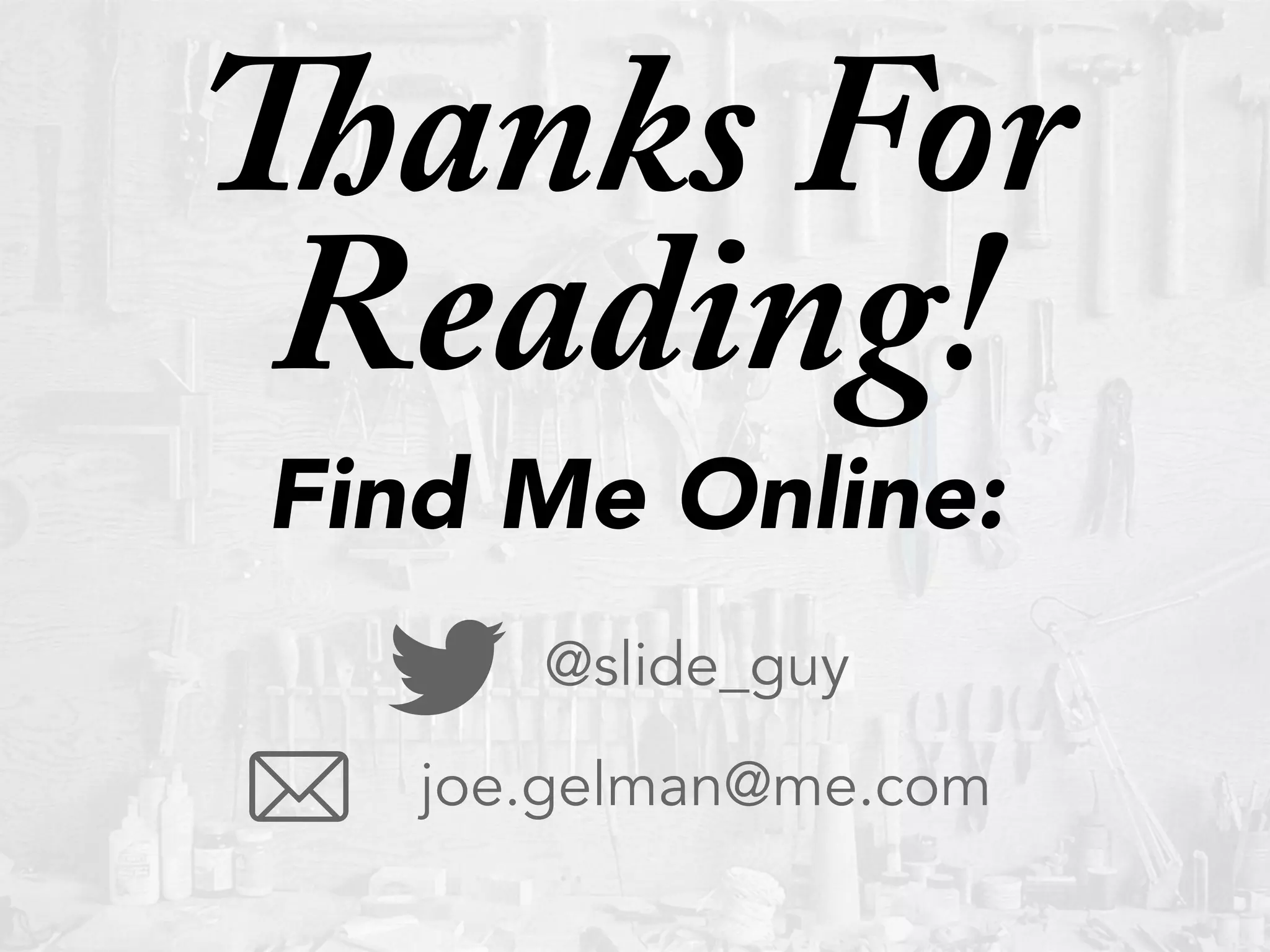 Thanks For
Reading!
@slide_guy
joe.gelman@me.com
Find Me Online:
