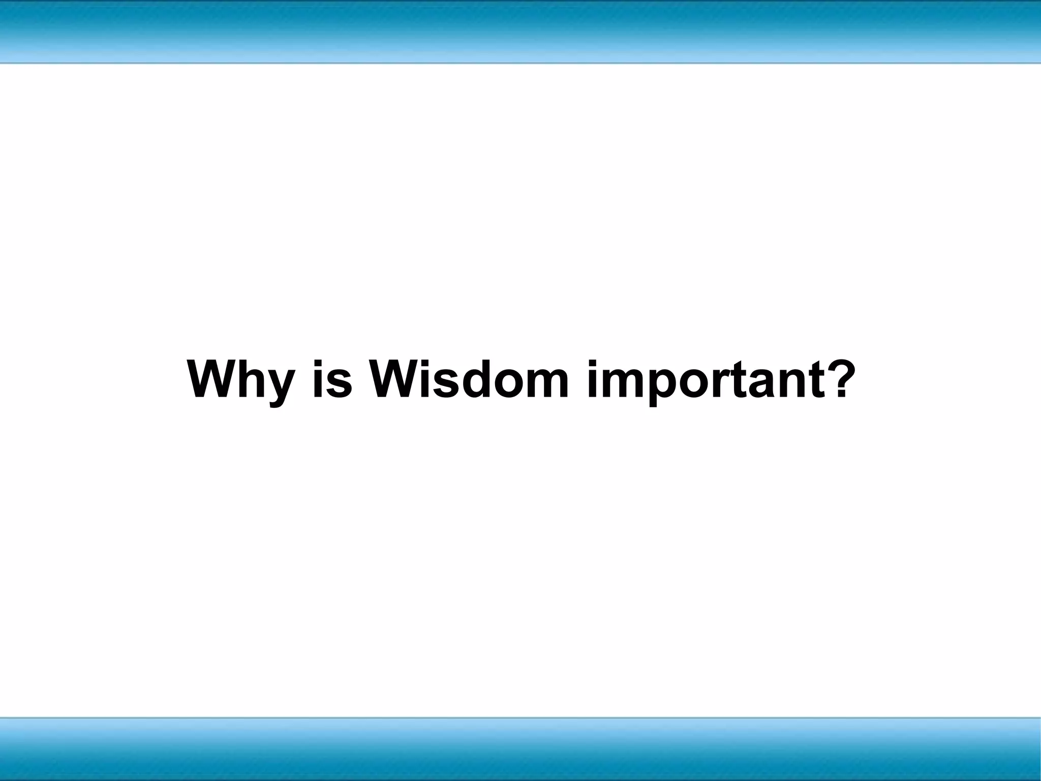 Why is Wisdom important?