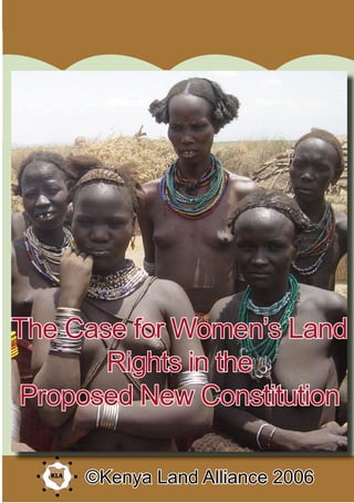 A Case for Women’s Land Rights in the New Constitution ©KLA 2006©Kenya Land Alliance 2006
The Case for Women’s Land
Rights in the
Proposed New Constitution
 