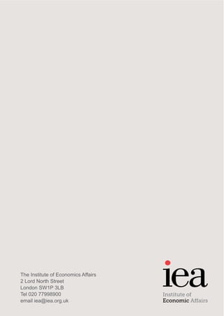 52
The Institute of Economics Affairs
2 Lord North Street
London SW1P 3LB
Tel 020 77998900
email iea@iea.org.uk
Institute of
Economic Affairs
 
