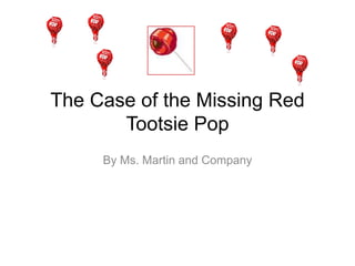 The Case of the Missing Red Tootsie Pop By Ms. Martin and Company 