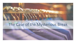 The Case of the Mysterious Break
Mhd.Dmour, MD
 