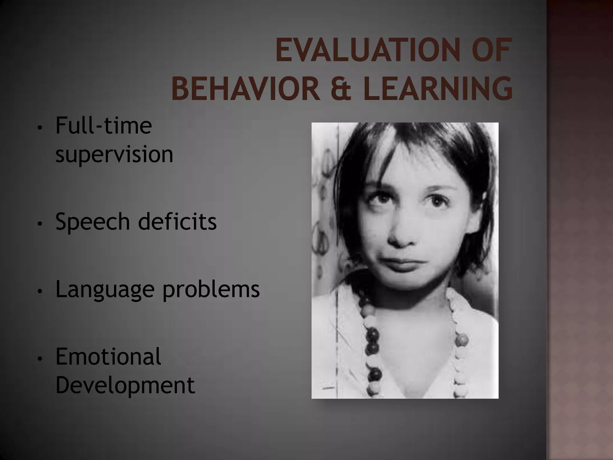 •   Full-time
    supervision

•   Speech deficits

•   Language problems

•   Emotional
    Development
 