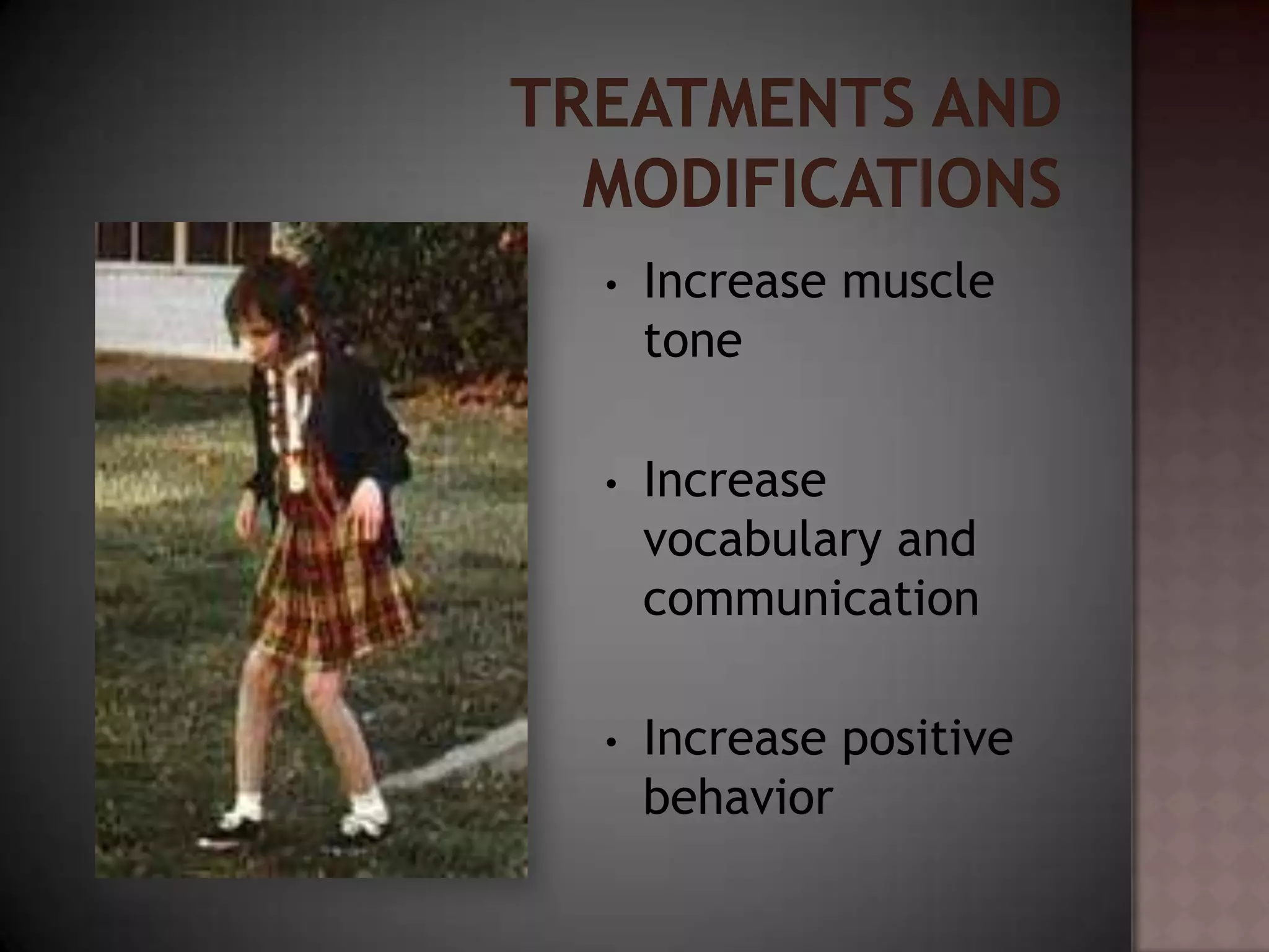 •   Increase muscle
    tone

•   Increase
    vocabulary and
    communication

•   Increase positive
    behavior
 