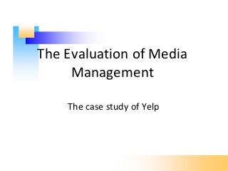 The Evaluation of Media
Management
The case study of Yelp
 