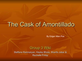 The Cask of Amontillado Group 3 Wiki Steffane Ramnaryan, Hayley Bhola, Sharifa Jabar & Rechelle Finlay By Edgar Allan Poe 