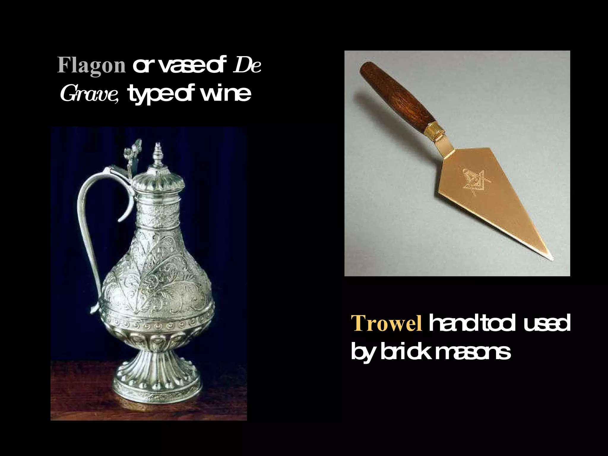 Flagon or vase of De Grave , type of wine Trowel hand tool used by brick masons