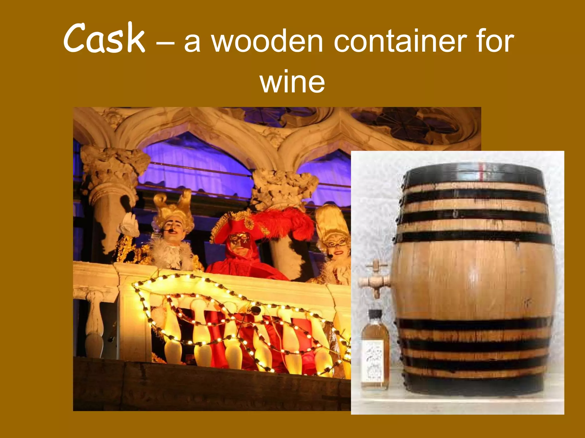 Cask – a wooden container for wine