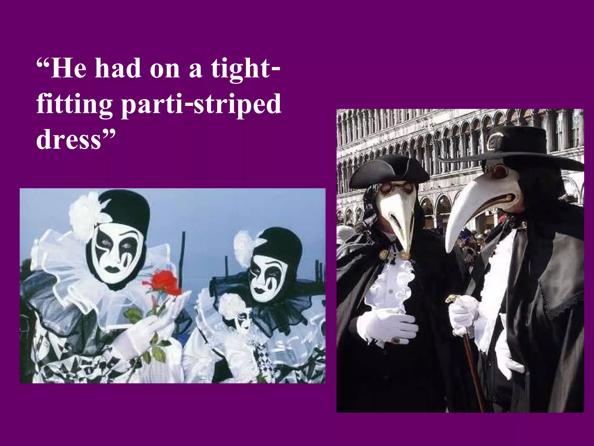 “ He had on a tight-fitting parti-striped dress”