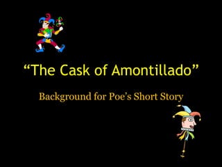 “The Cask of Amontillado” ,[object Object],Background for Poe’s Short Story,[object Object]