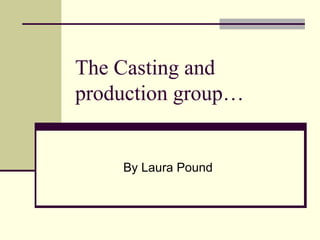 The Casting and production group… By Laura Pound 
