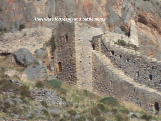 They were fortresses and battlements.

 