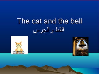 The cat and the bellThe cat and the bell
‫والجرس‬ ‫القط‬‫والجرس‬ ‫القط‬
 