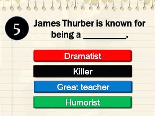 James Thurber is known for
being a _________.
 