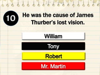 He was the cause of James
Thurber’s lost vision.
 
