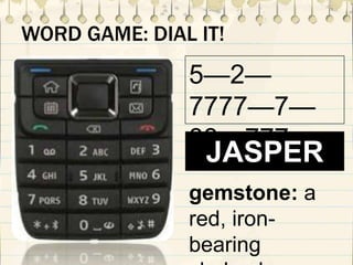 WORD GAME: DIAL IT!
5—2—
7777—7—
33—777
gemstone: a
red, iron-
bearing
JASPER
 