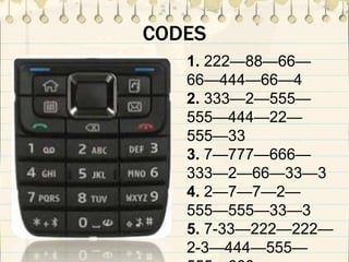 CODES
1. 222—88—66—
66—444—66—4
2. 333—2—555—
555—444—22—
555—33
3. 7—777—666—
333—2—66—33—3
4. 2—7—7—2—
555—555—33—3
5. 7-33—222—222—
2-3—444—555—
 