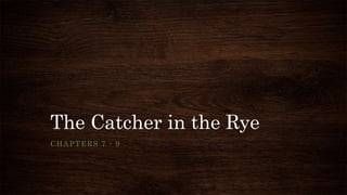 The Catcher in the Rye
CHAPTERS 7 - 9
 