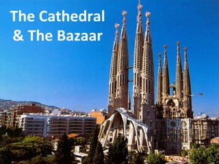 The	
  Cathedral	
  	
  
&	
  The	
  Bazaar	
  
 