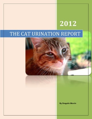 2012
THE CAT URINATION REPORT




                By Dragutin Movrin
 