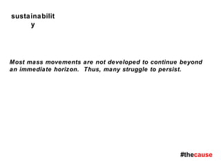 sustainability Most mass movements are not developed to continue beyond an immediate horizon.  Thus, many struggle to pers...