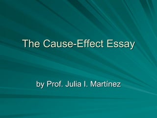 The Cause-Effect Essay by Prof. Julia I. Martínez 