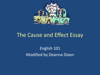 The Cause and Effect Essay English 101 Modified by Deanna Dixon 