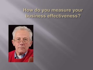 How do you measure your business effectiveness? 