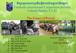 វិទ្យោស� នសហ្របតិបតិ�ករណ៏ អន�រជាតិកម�ុជា
Cambodia International Cooperation Institute
Cultural Studies Y3, S2
Topic
The Causes of Poverty
 