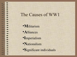 The Causes of WW1
•Militarism
•Alliances
•Imperialism
•Nationalism
•Significant individuals
 