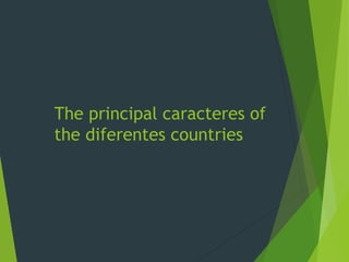 The principal caracteres of
the diferentes countries
 