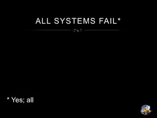 ALL SYSTEMS FAIL*
* Yes; all
 
