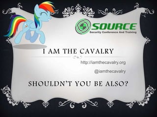 I AM THE CAVALRY
http://iamthecavalry.org
@iamthecavalry
SHOULDN’T YOU BE ALSO?
 