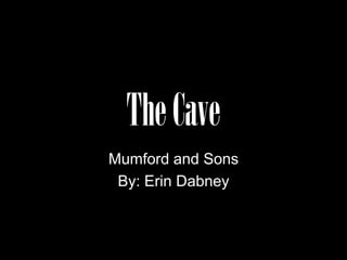 The Cave
Mumford and Sons
 By: Erin Dabney
 