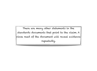 There are many other statements in the
standards documents that point to the claim. A
close read of the document will reveal evidence
                  repeatedly.
 