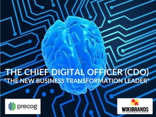 THE  CHIEF  DIGITAL  OFFICER  (CDO)  
“THE  NEW  BUSINESS  TRANSFORMATION  LEADER”  
 