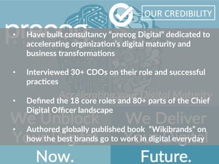 OUR	
  CREDIBILITY	
  
•  Have  built  consultancy  “precog  Digital”  dedicated  to  
acceleraBng  organizaBon’s  digital...