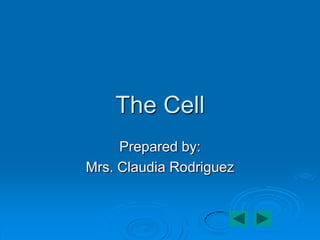 The Cell
     Prepared by:
Mrs. Claudia Rodriguez
 