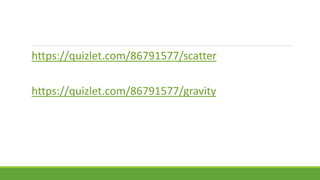 https://quizlet.com/86791577/scatter
https://quizlet.com/86791577/gravity
 