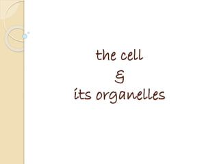 the cell
&
its organelles
 