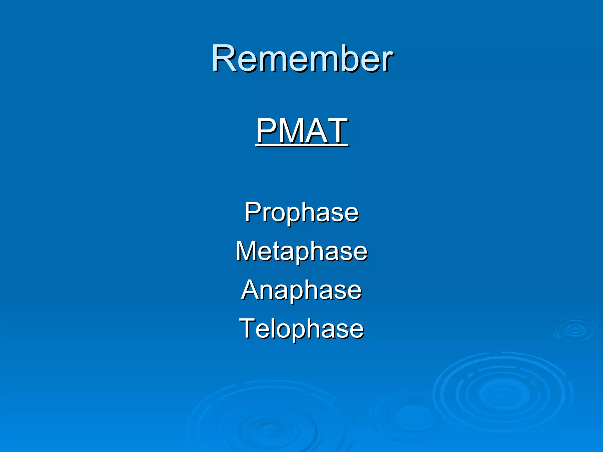 Remember PMAT Prophase Metaphase Anaphase Telophase 