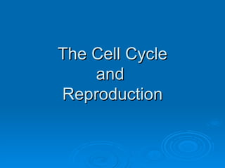 The Cell Cycle and  Reproduction 