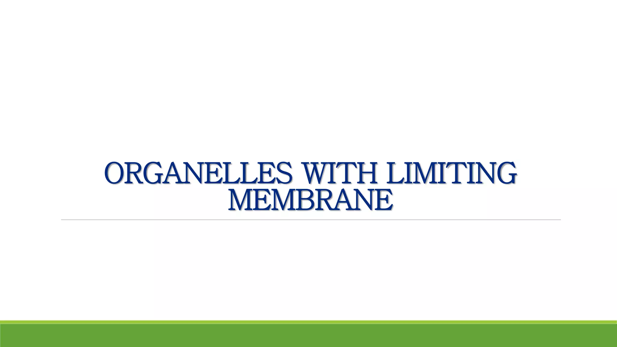 ORGANELLES WITH LIMITING
MEMBRANE
 