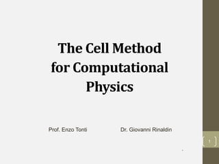 The Cell Method
for Computational
Physics
Prof. Enzo Tonti Dr. Giovanni Rinaldin
1
.
 