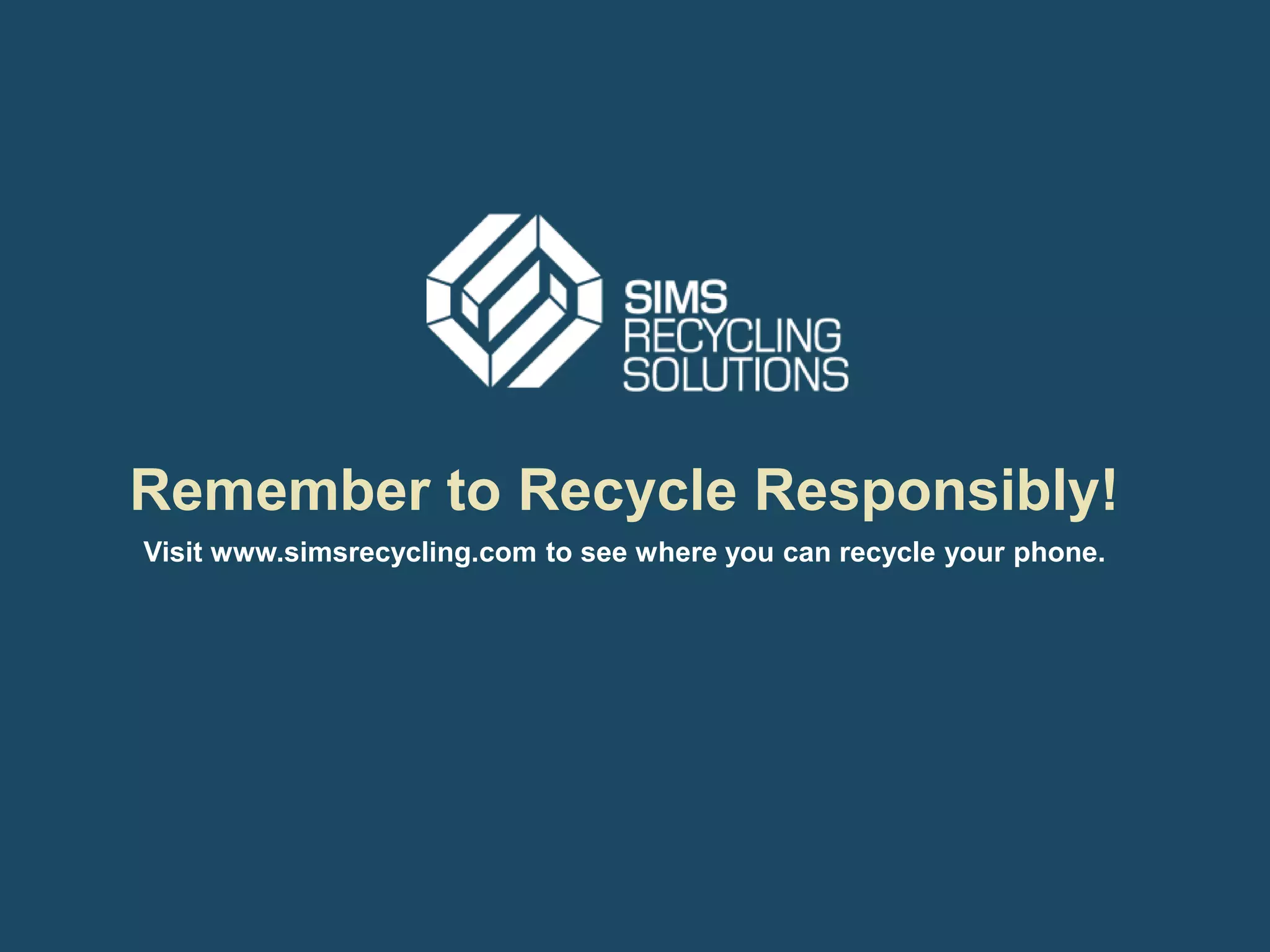 Remember to Recycle Responsibly! 
Visit www.simsrecycling.com to see where you can recycle your phone. 
