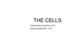 THE CELLS
Enrique Reina Gutiérrez nº 21
Daniel Casado Faulí nº 4
 