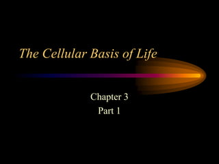 The Cellular Basis of Life
Chapter 3
Part 1
 